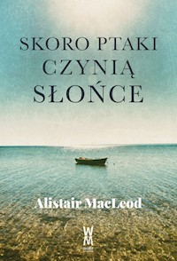 Skoro ptaki czynią słońce - Alistair MacLeod - książka
