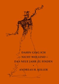 dahin ging ich - nicht wollend - das neue jahr zu finden - Andreas H. Keller - ebook