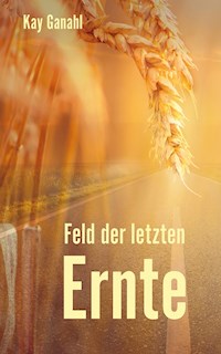 Feld der letzten Ernte - Kay Ganahl - ebook