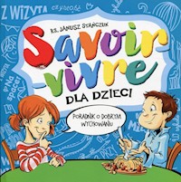 Savoir-vivre dla dzieci Poradnik o dobrym wychowaniu - Stańczuk Janusz - książka