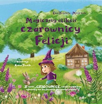 Magiczny eliksir czarownicy Felicji - Bolesta-Mroczek Ewa - ebook