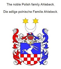 The noble Polish family Ahlebeck. Die adlige polnische Familie Ahlebeck. - Werner Zurek - ebook