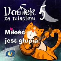 Domek za miastem - Miłość jest głupia - Wiejski Kocur - audiobook