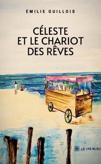 Céleste et le chariot des rêves - Guillois Émilie - ebook