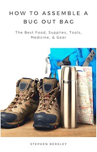How to Assemble a Bug Out Bag: The Best Food, Supplies, Tools, Medicine, & Gear - Stephen Berkley - ebook