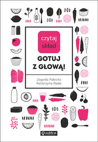 Czytaj skład. Gotuj z głową! - Katarzyna Rada, Jagoda Fabicka - książka