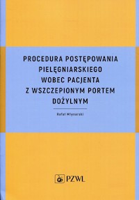 Procedura postępowania pielęgniarskiego wobec pacjenta z wszczepionym portem dożylnym - Młynarski Rafał - książka