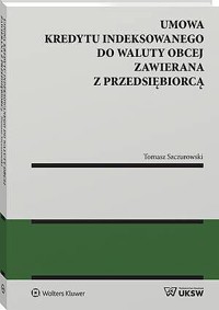Umowa kredytu indeksowanego do waluty obcej zawierana z przedsiębiorcą - Tomasz Szczurowski - książka