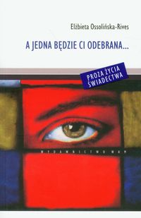 A jedna będzie ci odebrana... - Ossolińska-Rives Elżbieta - książka