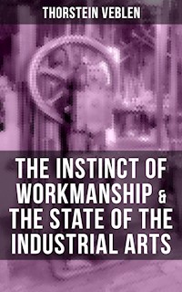 THE INSTINCT OF WORKMANSHIP & THE STATE OF THE INDUSTRIAL ARTS - Thorstein Veblen - ebook