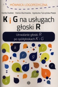 K i G na usługach głoski R - Dudziec Kamila, Głuchowska Hanna, Tarczyńska-Płatek Agnieszka - książka