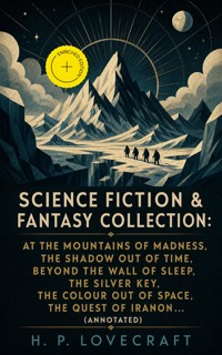 SCIENCE FICTION & FANTASY COLLECTION: At the Mountains of Madness, The Shadow Out of Time, Beyond the Wall of Sleep, The Silver Key, The Colour Out of Space, The Quest of Iranon… (Annotated) - H.P. Lovecraft - ebook