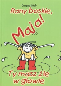 Rany boskie, Maja! Ty masz źle w głowie - Hołub Grzegorz - ebook