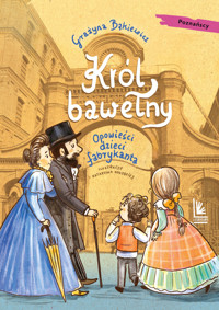 Król bawełny. Opowieści dzieci fabrykanta - Grażyna Bąkiewicz - ebook + książka