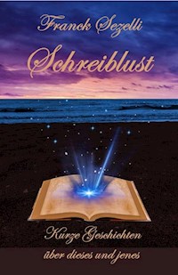 Schreiblust – Kurze Geschichten über dieses und jenes - Franck Sezelli - ebook