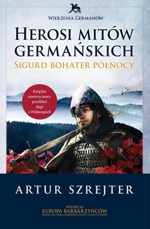 Sigurd bohater północy. Seria Wierzenia Germanów. Herosi mitów germańskich. Tom 2 - Artur Szrejter - książka