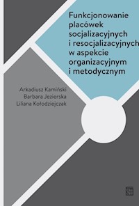 Funkcjonowanie placówek socjalizacyjnych i resocjalizacyjnych w aspekcie organizacyjnym i metodycznym -  - książka