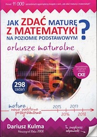 Jak zdać maturę z matematyki na poziomie podstawowym? Arkusze maturalne - Dariusz Kulma - książka