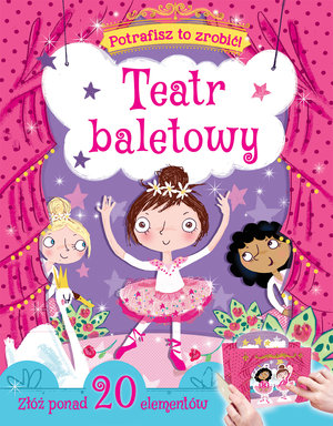 Potrafisz to zrobić! Teatr baletowy - zbiorowa praca - książka