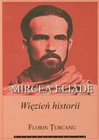 Mircea Eliade więzień historii - Turcanu Florin - książka