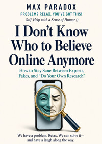 I Don't Know Who to Believe Online Anymore - How to Stay Sane Between Experts, Fakes, and “Do Your Own Research” - Max Paradox - ebook