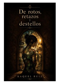 De rotos, retazos y destellos - Raquel Ruiz - ebook