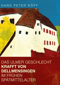 Das Ulmer Geschlecht Krafft von Dellmensingen im frühen Spätmittelalter - Hans Peter Köpf - ebook