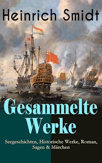 Gesammelte Werke: Seegeschichten, Historische Werke, Roman, Sagen & Märchen - Heinrich Smidt - ebook