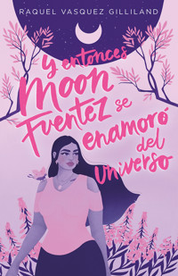 Y entonces Moon Fuentez se enamoró del universo - Raquel Vasquez Gilliland - ebook