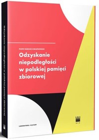 Odzyskanie niepodległości w polskiej pamięci zbiorowej - Piotr Tadeusz Kwiatkowski - książka