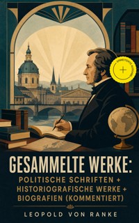 Gesammelte Werke: Politische Schriften + Historiografische Werke + Biografien (Kommentiert) - Leopold von Ranke - ebook