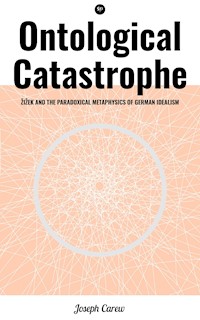 Ontological Catastrophe: Žižek and the Paradoxical Metaphysics of German Idealism - Joseph Carew - ebook