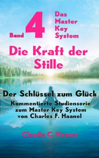 Band 4 - Das Master Key System - Der Schlüssel zum Glück. Die Kraft der Stille - Claudia C. Knauer - ebook