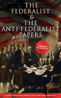 The Federalist & The Anti-Federalist Papers: Complete Collection - Alexander Hamilton, alexander hamilton, john jay, james madison - ebook