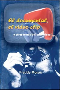 El documental, el video clip y otros temas del audiovisual - Freddy Moros - ebook