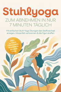 Stuhlyoga zum Abnehmen in nur 7 Minuten täglich: Mit einfachen Stuhl Yoga Übungen den Stoffwechsel anregen, Körperfett verbrennen & die Figur straffen – inkl. 30-Tage-Challenge, Trainingsplänen uvm. - Lina-Marie Mühlenbeck - ebook