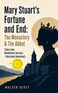 Mary Stuart's Fortune and End: The Monastery & The Abbot (Tales from Benedictine Sources) - Illustrated (Annotated) - Walter Scott - ebook