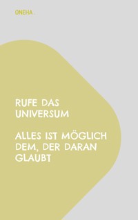 Rufe das Universum Alles ist möglich dem, der daran glaubt - Oneha . - ebook