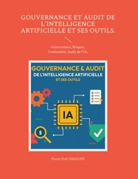 Gouvernance et audit de l'intelligence artificielle et ses outils. - Pierre Erol Giraudy - ebook