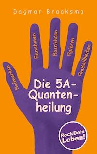 Die 5A-Quantenheilung - Dagmar Braaksma - ebook