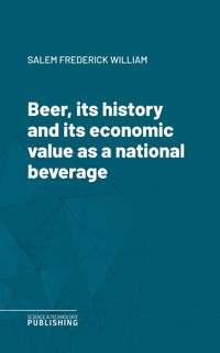 Beer, its history and its economic value as a national beverage - Frederick William Salem - ebook