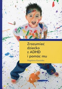 Zrozumieć dziecko z ADHD i pomóc mu - Kamińska Magdalena - książka