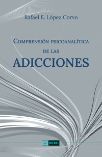 Comprensión psicoanalítica de las adicciones - Rafael E. López Corvo - ebook