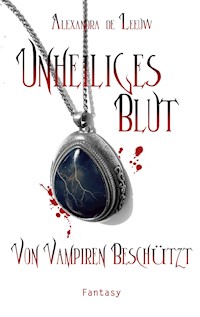Unheiliges Blut - Von Vampiren beschützt - Alexandra de Leeuw - ebook