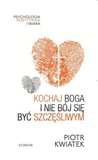 Kochaj Boga i nie bój się być szczęśliwym - br. dr Piotr Kwiatek - ebook + książka