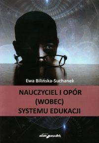 Nauczyciel i opór (wobec) systemu edukacji - Bilińska-Suchanek Ewa - książka
