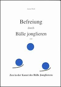 Befreiung durch Bälle jonglieren - Anton Weiß - ebook