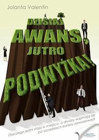 Dzisiaj awans, jutro podwyżka! Dlaczego jedni stoją w miejscu, a drudzy wspinają się po szczeblach kariery zawodowej? - Jolanta Valentin - ebook