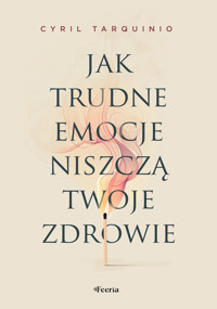Jak trudne emocje niszczą twoje zdrowie - Tarquinio Cyril - ebook + książka