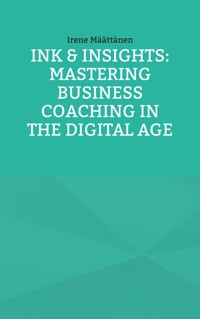 Ink & Insights: Mastering Business Coaching in the Digital Age - Irene Määttänen - ebook
